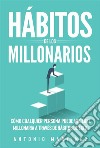 Hábitos de los millonariosCómo cualquier persona puede hacerse millonaria a través de Hábitos de éxito. E-book. Formato EPUB ebook di Antonio Martínez