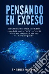 Pensando en excesoCómo eliminar la ansiedad, crear hábitos productivos, pensar y meditar, eliminar los pensamientos negativos y desarrollar una mentalidad ganadora. E-book. Formato EPUB ebook