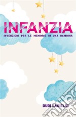 INFANZIA. Invenzioni per le memorie di una bambina. E-book. Formato EPUB ebook