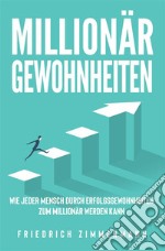 Millionär GewohnheitenWie jeder Mensch durch Erfolgsgewohnheiten zum Millionär werden kann. E-book. Formato EPUB ebook