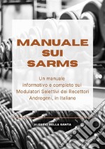 Manuale sui SARMsUn manuale informativo e completo sui Modulatori Selettivi dei Recettori Androgeni, in Italiano. E-book. Formato EPUB ebook