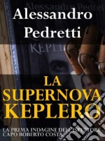 La Supernova KepleroLa prima indagine dell&apos;Ispettore Capo Roberto Costa. E-book. Formato EPUB ebook