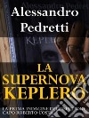 La Supernova KepleroLa prima indagine dell'Ispettore Capo Roberto Costa. E-book. Formato EPUB ebook di Alessandro Pedretti