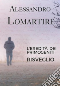 L'eredità dei primogeniti - Risveglio. E-book. Formato EPUB ebook di Alessandro Lomartire