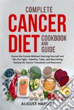 Complete cancer diet cookbook  and guideStarve the Cancer Without Starving Yourself and Win the Fight – Healthy, Tasty, and Nourishing Recipes for Cancer Treatment and Recovery!. E-book. Formato EPUB ebook