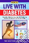 How to live with diabetesComplete Guide to Preventing and Controlling Diabetes and Improving Your Life Quality. E-book. Formato EPUB ebook