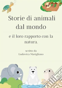 Storie di animali dal mondo e il loro rapporto con la natura.. E-book. Formato EPUB ebook