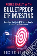 Retire early with  bulletproof etf investingComplete Guide to ETF Investing for  Stress-Free Retirement. E-book. Formato EPUB