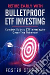 Retire early with  bulletproof etf investingComplete Guide to ETF Investing for  Stress-Free Retirement. E-book. Formato EPUB ebook