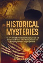 Historical MysteriesThe Truth Behind the World&apos;s Most Perplexing Events and Conspiracies Revealed – Mind-Blowing Stories of Four History&apos;s Mysteries and Conspiracy Theories!. E-book. Formato EPUB ebook