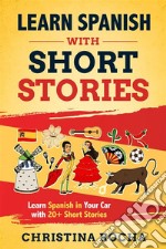 Learn spanish with short storiesLearn Spanish in Your Car with 20+ Short Stories. E-book. Formato EPUB ebook