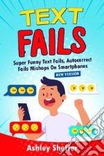 Text failsSuper Funny Text Fails, Autocorrect  Fails Mishaps On Smartphones. E-book. Formato EPUB