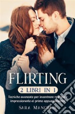 Flirting (2 libri in 1)Tecniche avanzate per incontrare ragazze e impressionarle al primo appuntamento!. E-book. Formato EPUB ebook