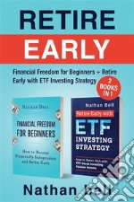 Retire Early (2 Books in 1).Financial Freedom for Beginners + Retire Early with ETF Investing Strategy. E-book. Formato EPUB ebook