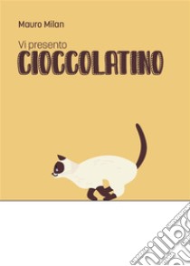 Vi presento Cioccolatino. E-book. Formato EPUB ebook di Mauro Milan