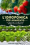 L'idroponica per avanzato. L'ultima guida al giardinaggio idroponico e acquaponico. E-book. Formato EPUB ebook di Tommaso Giardinelli