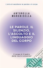 Le parole, il silenzio, l&apos;ascolto e il linguaggio del corpoCome imparare ad ascoltare. E-book. Formato EPUB ebook