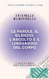 Le parole, il silenzio, l'ascolto e il linguaggio del corpoCome imparare ad ascoltare. E-book. Formato EPUB ebook di Antonella Marchisella