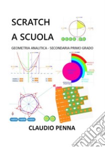 Scratch a scuola. Geometria analitica secondaria primo grado. E-book. Formato EPUB ebook di Claudio Penna