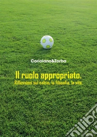Il ruolo appropriatoRiflessioni sul calcio, la filosofia, la vita. E-book. Formato EPUB ebook