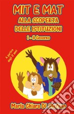 Mit e Mat alla scoperta delle Istituzioni1- Il Governo. E-book. Formato EPUB