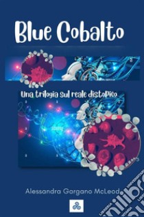 Blue CobaltoUna trilogia sul reale distopico. E-book. Formato EPUB ebook di Alessandra Gargano McLeod