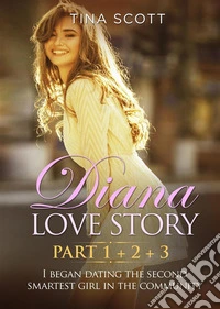 Diana Love Story (PT. 1 + PT.2 + PT3). I began dating the second smartest girl in the community.. E-book. Formato EPUB ebook