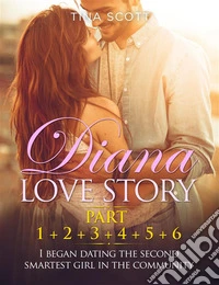 Diana Love Story (PT. 1 + PT.2 + PT.3 + PT.4 + PT.5 + Pt.6). I began dating the second smartest girl in the community.. E-book. Formato EPUB ebook