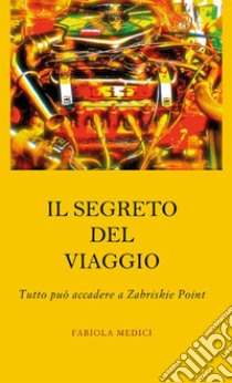 Il segreto del viaggioTutto può accadere a Zabriskie Point. E-book. Formato EPUB ebook di Fabiola Medici