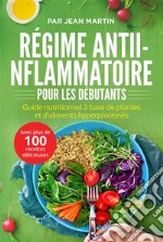 Régime anti-inflammatoire pour les débutants. Guide nutritionnel à base de plantes et d&apos;aliments hyperprotéinés (avec plus de 100 recettes délicieuses). E-book. Formato EPUB ebook