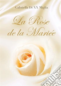 La Rose de la Mariée. E-book. Formato EPUB ebook