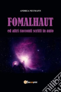 FOMALHAUT ed altri racconti scritti in auto. E-book. Formato EPUB ebook di Andrea Neumann