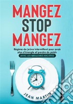 Mangez Stop Mangez. Régime de jeûne intermittent pour avoir plus d&apos;énergie et perdre du poids (avec les meilleures recettes). E-book. Formato EPUB ebook