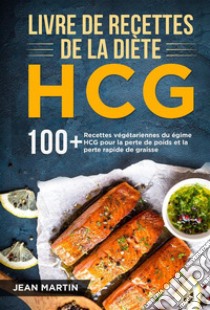 Livre de recettes de la diète HCG100+ Recettes végétariennes du régime HCG pour la perte de poids et la perte rapide de graisse. E-book. Formato EPUB ebook di Jean Martin