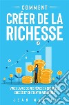 Comment créer de la richesse. Vivez la vie de vos rêves en créant le succès et en étant inarrêtable. E-book. Formato EPUB ebook di Jean Martin