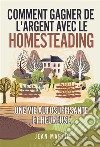 Comment gagner de l'argent avec le Homesteading. Une vie autosuffisante et heureuse. E-book. Formato EPUB ebook di Jean Martin