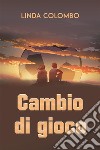 Cambio di gioco. E-book. Formato EPUB ebook di Linda Colombo