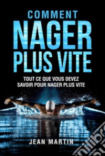 COMMENT NAGER PLUS VITE. Tout ce que vous devez savoir pour nager plus vite. E-book. Formato EPUB ebook di Jean Martin