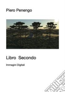 Libro Secondo Immagini Digitali. E-book. Formato EPUB ebook di Piero Penengo