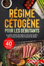 Régime cétogène pour les débutants. Le guide ultime du régime céto pour guérir votre corps et favoriser la perte de poids (avec plus de 40 délicieuses recettes). E-book. Formato EPUB ebook