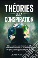 THÉORIES DE LA CONSPIRATION. Découvrez les secrets cachés et les principales théories de la conspiration. Détruisez le nouvel ordre mondial et prenez le royaume millénaire par la force.. E-book. Formato EPUB ebook