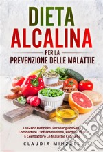 Dieta alcalina PER LA PREVENZIONE DELLE MALATTIE. La guida definitiva per mangiare sano, combattere l&apos;infiammazione, perdere peso e combattere le malattie croniche. E-book. Formato EPUB ebook