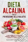 Dieta alcalina PER LA PREVENZIONE DELLE MALATTIE. La guida definitiva per mangiare sano, combattere l'infiammazione, perdere peso e combattere le malattie croniche. E-book. Formato EPUB ebook di Claudia Minzoli