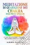 Meditazione di guarigione dei chakra per principianti. Come bilanciare i chakra e irradiare energia positiva. E-book. Formato EPUB ebook