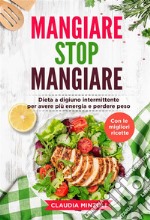 Mangiare Stop Mangiare. Dieta a digiuno intermittente per avere più energia e perdere peso (con le migliori ricette). E-book. Formato EPUB ebook