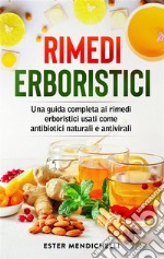 Rimedi erboristici. Una guida completa ai rimedi erboristici usati come antibiotici naturali e antivirali. E-book. Formato EPUB