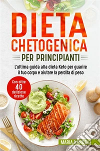 Dieta chetogenica per principiantiL'ultima guida alla dieta Keto per guarire il tuo corpo e aiutare la perdita di peso (Con oltre 40 deliziose ricette). E-book. Formato EPUB ebook