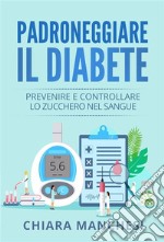 Padroneggiare il diabete. Prevenire e controllare lo zucchero nel sangue. E-book. Formato EPUB ebook