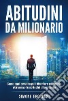 Abitudini da milionarioCome ogni persona può diventare milionaria attraverso le abitudini di successo. E-book. Formato EPUB ebook di Simone Ercolani