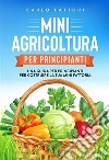 Mini agricoltura per principiantiUna guida per principianti per costruire la tua mini fattoria. E-book. Formato EPUB ebook